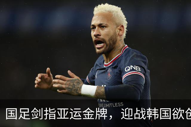 国足剑指亚运金牌，迎战韩国欲创历史奇迹