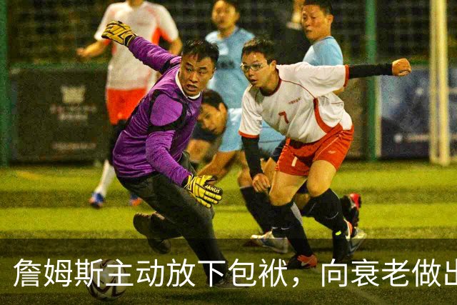 詹姆斯主动放下包袱，向衰老做出了崭新妥协